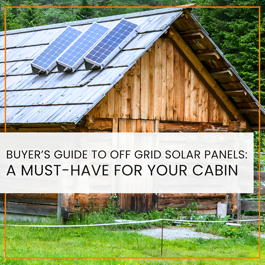 Buyer’s Guide to Off Grid Solar Panels: A Must-Have for Your Cabin