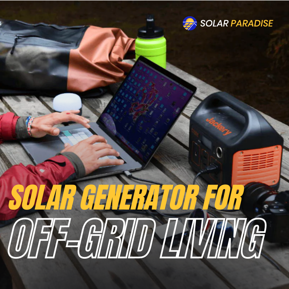Best Solar Generator for Off-Grid Living: Benefits, Features, and Maintenance Tips