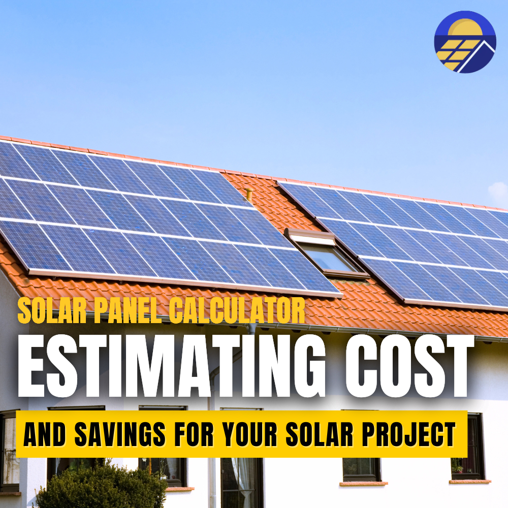 Solar Panel Calculator: Estimating Costs and Savings for Your Solar Project